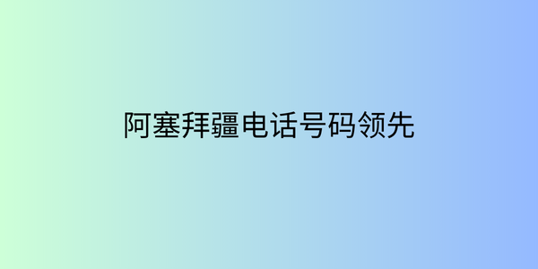 购买阿塞拜疆电话号码领先